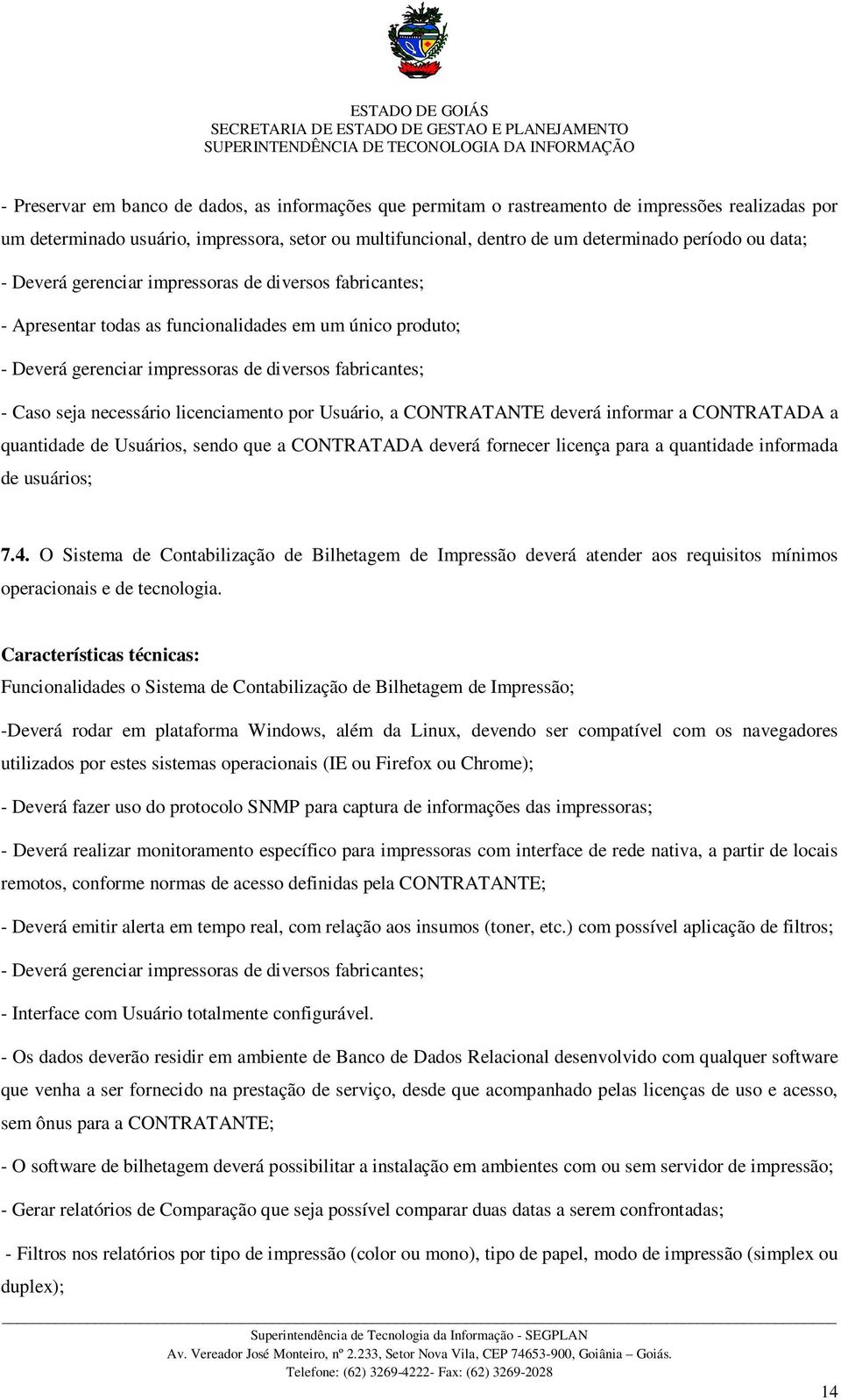 único produto; - Deverá gerenciar impressoras de diversos fabricantes; - Caso seja necessário licenciamento por Usuário, a CONTRATANTE deverá informar a CONTRATADA a quantidade de Usuários, sendo que