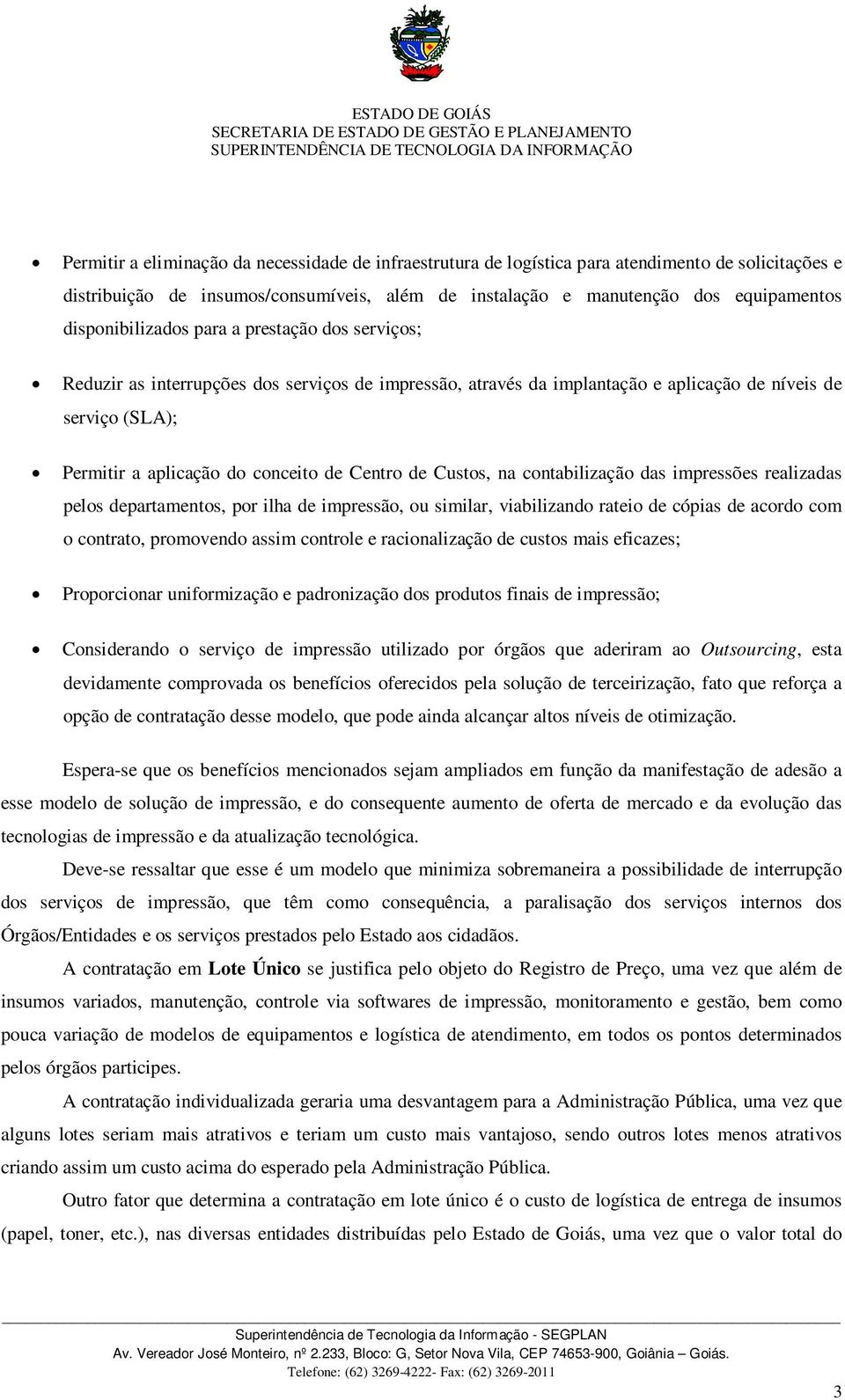 implantação e aplicação de níveis de serviço (SLA); Permitir a aplicação do conceito de Centro de Custos, na contabilização das impressões realizadas pelos departamentos, por ilha de impressão, ou