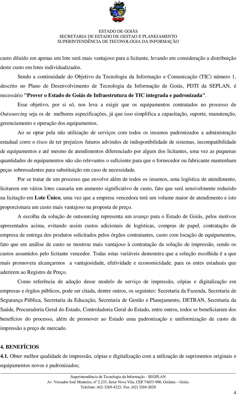 Sendo a continuidade do Objetivo da Tecnologia da Informação e Comunicação (TIC) número 1, descrito no Plano de Desenvolvimento de Tecnologia da Informação de Goiás, PDTI da SEPLAN, é necessário