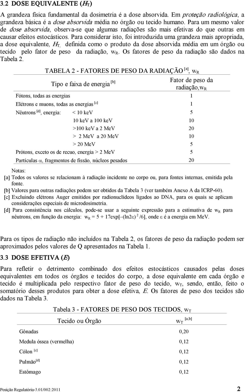 Para considerar isto, foi introduzida uma grandeza mais apropriada, a dose equivalente, H T, definida como o produto da dose absorvida média em um órgão ou tecido pelo fator de peso da radiação, w R.