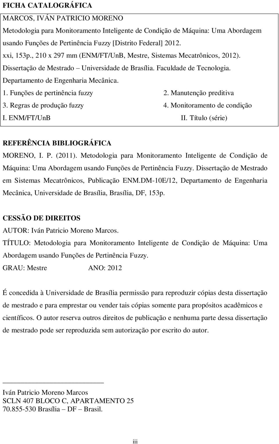 Manutenção preditiva 3. Regras de produção fuzzy 4. Monitoramento de condição I. ENM/FT/UnB II. Título (série) REFERÊNCIA BIBLIOGRÁFICA MORENO, I. P. (2011).