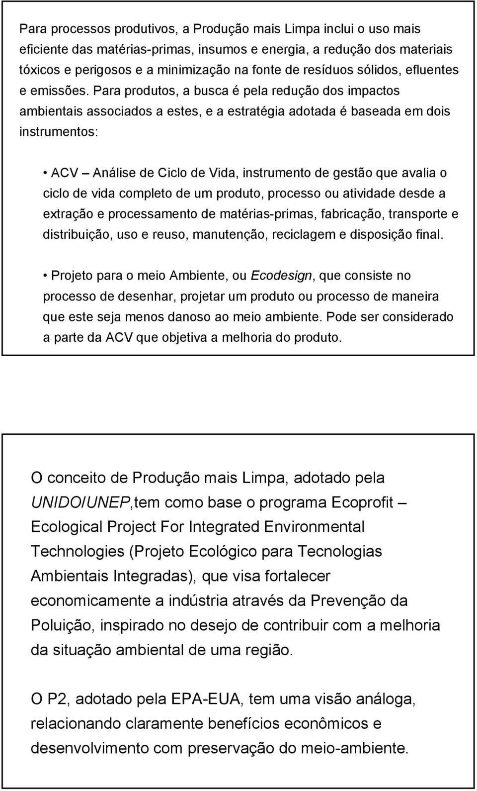 Para produtos, a busca é pela redução dos impactos ambientais associados a estes, e a estratégia adotada é baseada em dois instrumentos: ACV Análise de Ciclo de Vida, instrumento de gestão que avalia