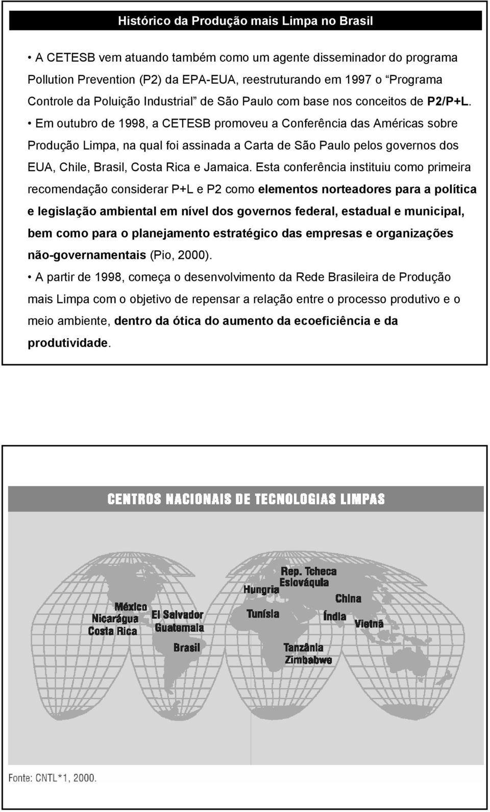 Em outubro de 1998, a CETESB promoveu a Conferência das Américas sobre Produção Limpa, na qual foi assinada a Carta de São Paulo pelos governos dos EUA, Chile, Brasil, Costa Rica e Jamaica.