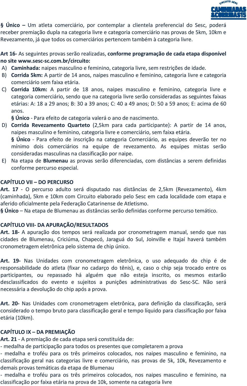 B) Corrida 5km: A partir de 14 anos, naipes masculino e feminino, categoria livre e categoria comerciário sem faixa etária.