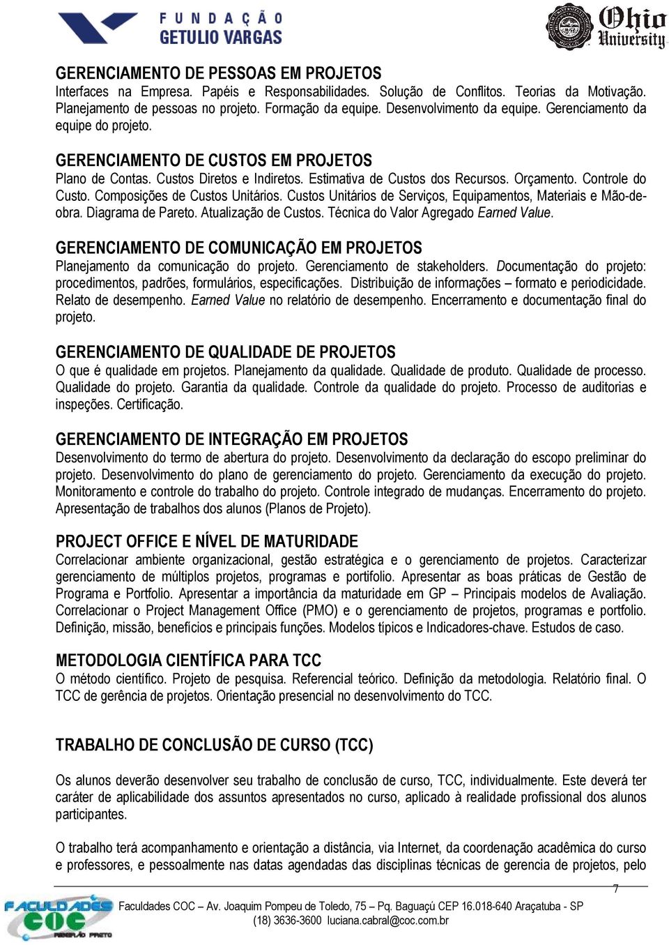 Controle do Custo. Composições de Custos Unitários. Custos Unitários de Serviços, Equipamentos, Materiais e Mão-deobra. Diagrama de Pareto. Atualização de Custos.