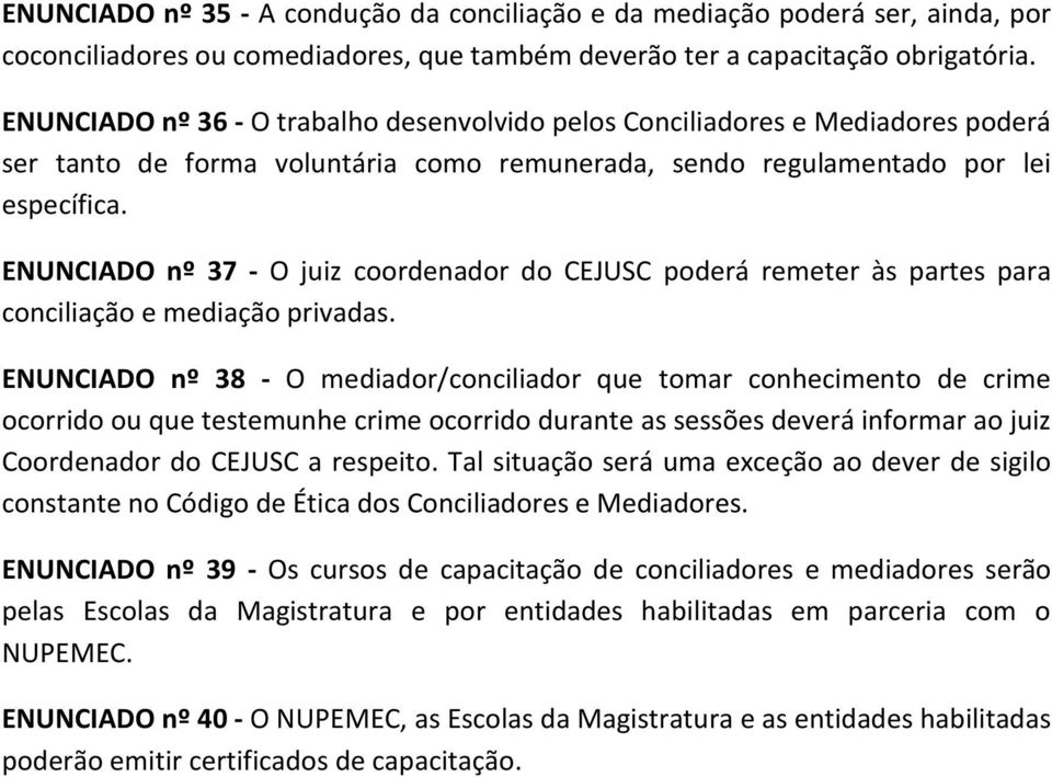 ENUNCIADO nº 37 - O juiz coordenador do CEJUSC poderá remeter às partes para conciliação e mediação privadas.