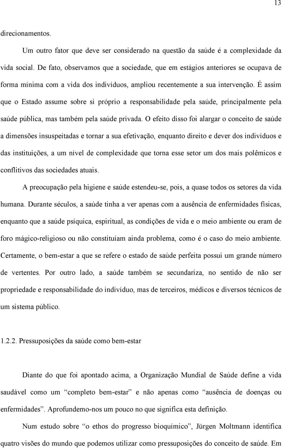 É assim que o Estado assume sobre si próprio a responsabilidade pela saúde, principalmente pela saúde pública, mas também pela saúde privada.