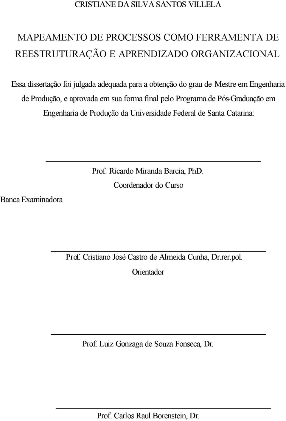 em Engenharia de Produção da Universidade Federal de Santa Catarina: Banca Examinadora Prof. Ricardo Miranda Barcia, PhD.