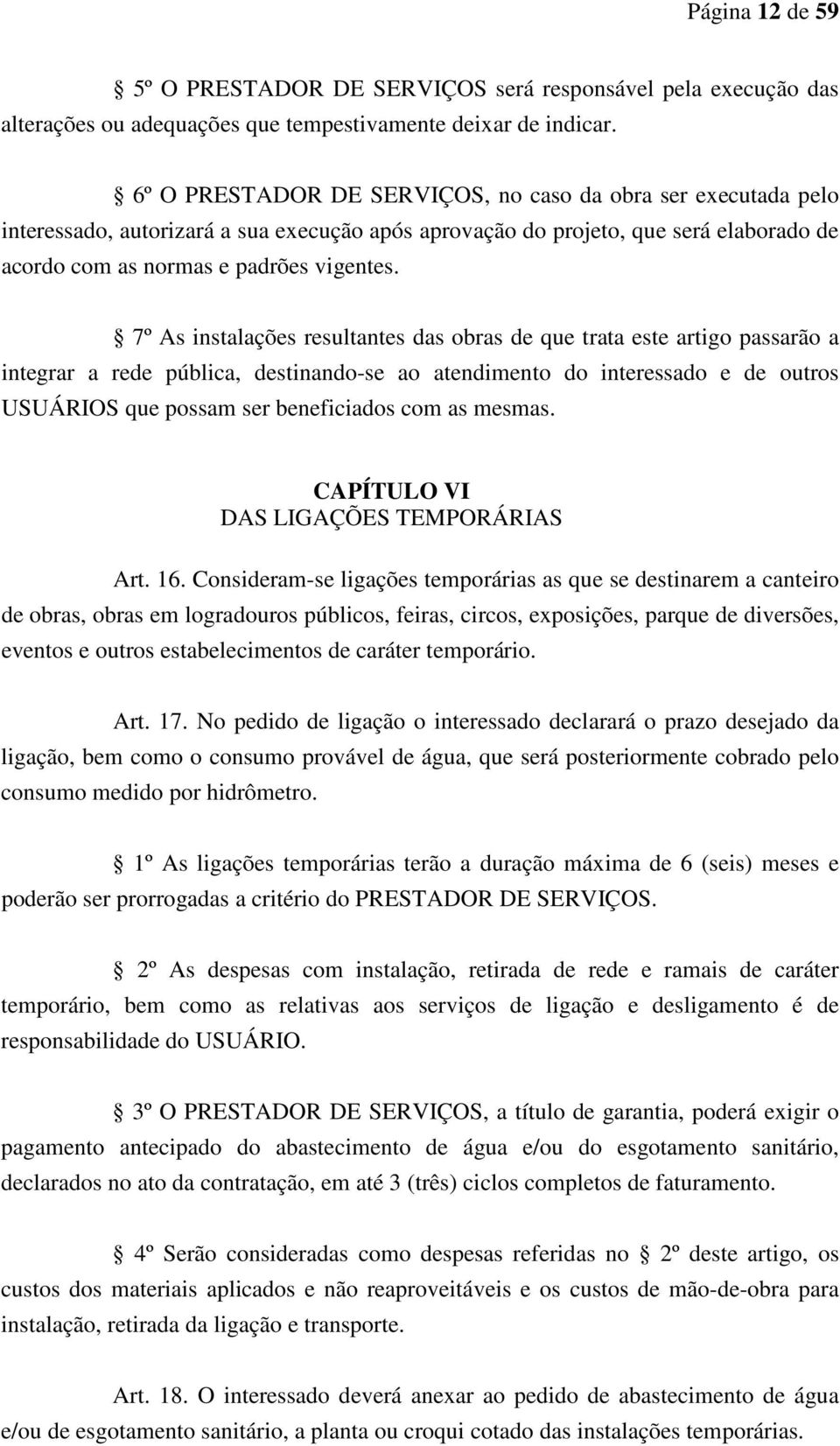 7º As instalações resultantes das obras de que trata este artigo passarão a integrar a rede pública, destinando-se ao atendimento do interessado e de outros USUÁRIOS que possam ser beneficiados com