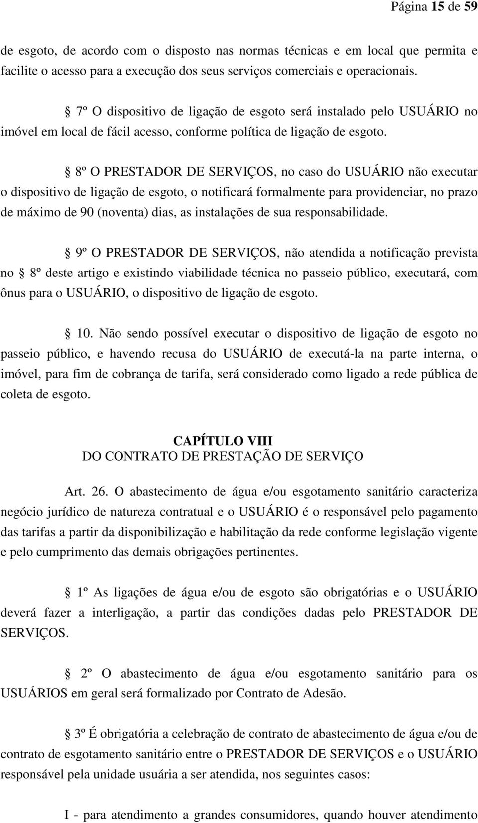 8º O PRESTADOR DE SERVIÇOS, no caso do USUÁRIO não executar o dispositivo de ligação de esgoto, o notificará formalmente para providenciar, no prazo de máximo de 90 (noventa) dias, as instalações de