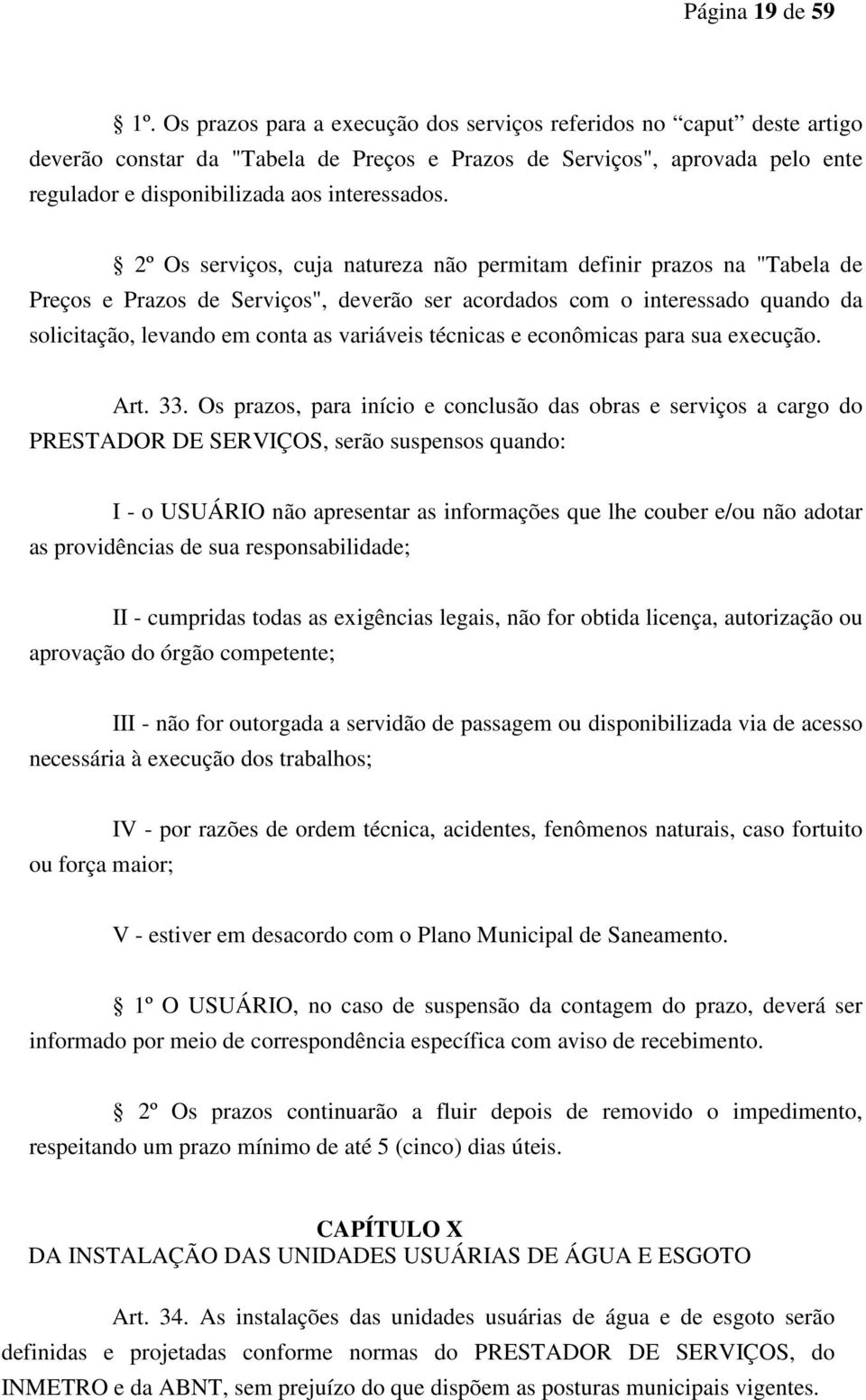 2º Os serviços, cuja natureza não permitam definir prazos na "Tabela de Preços e Prazos de Serviços", deverão ser acordados com o interessado quando da solicitação, levando em conta as variáveis