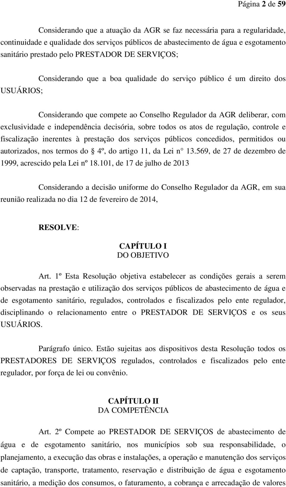 independência decisória, sobre todos os atos de regulação, controle e fiscalização inerentes à prestação dos serviços públicos concedidos, permitidos ou autorizados, nos termos do 4º, do artigo 11,