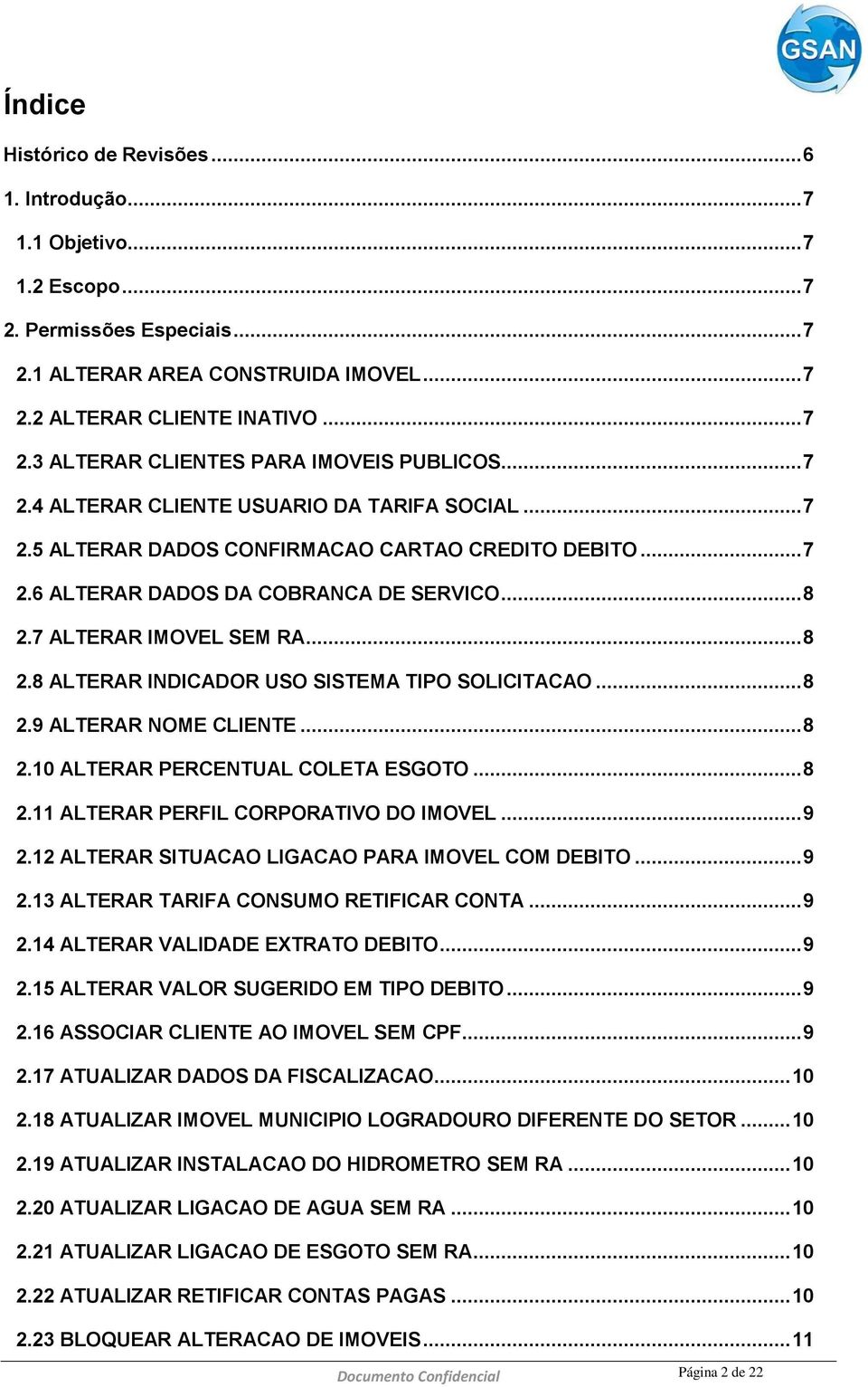 7 ALTERAR IMOVEL SEM RA... 8 2.8 ALTERAR INDICADOR USO SISTEMA TIPO SOLICITACAO... 8 2.9 ALTERAR NOME CLIENTE... 8 2.10 ALTERAR PERCENTUAL COLETA ESGOTO... 8 2.11 ALTERAR PERFIL CORPORATIVO DO IMOVEL.