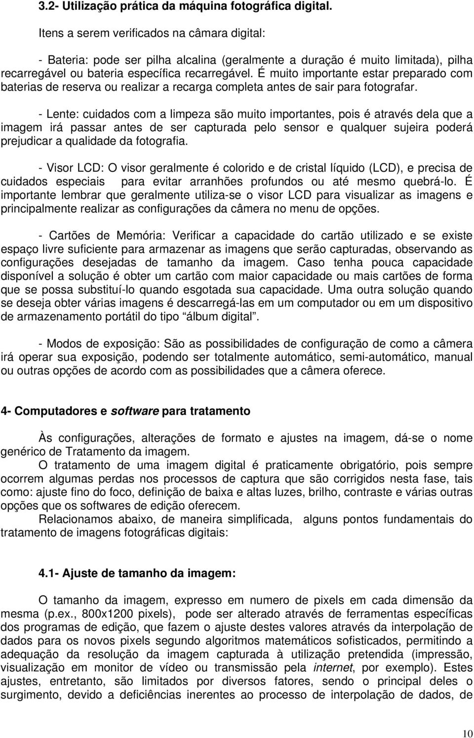 É muito importante estar preparado com baterias de reserva ou realizar a recarga completa antes de sair para fotografar.