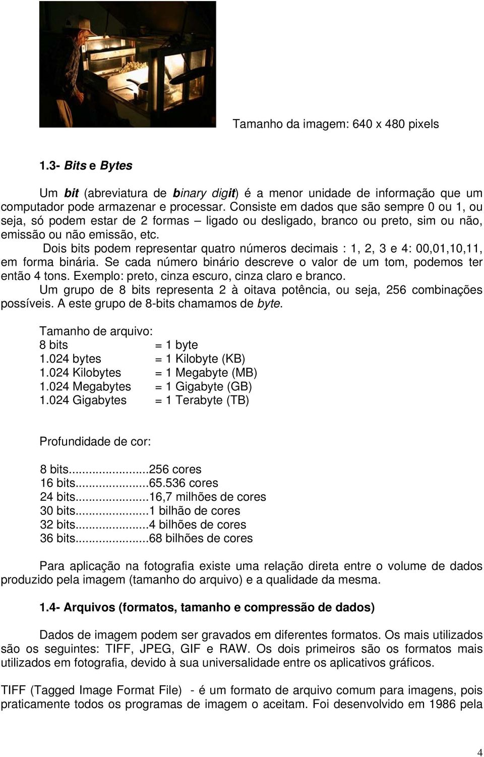 Dois bits podem representar quatro números decimais : 1, 2, 3 e 4: 00,01,10,11, em forma binária. Se cada número binário descreve o valor de um tom, podemos ter então 4 tons.