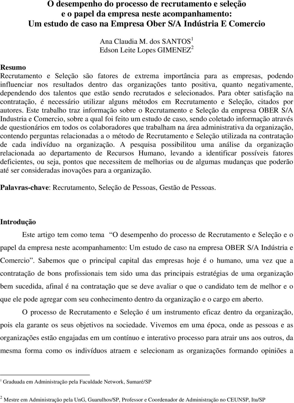 quanto negativamente, dependendo dos talentos que estão sendo recrutados e selecionados.