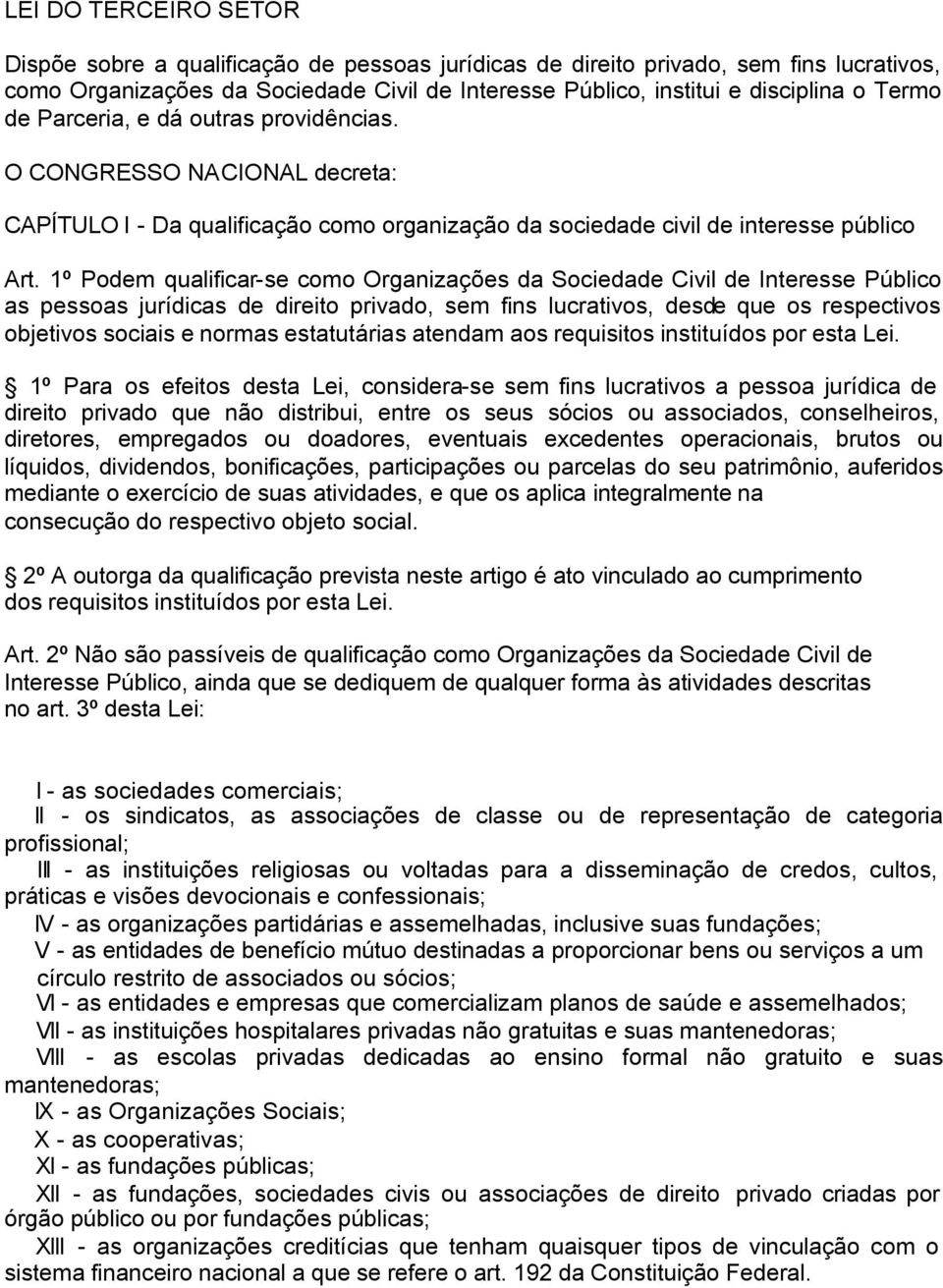 1º Podem qualificar-se como Organizações da Sociedade Civil de Interesse Público as pessoas jurídicas de direito privado, sem fins lucrativos, desde que os respectivos objetivos sociais e normas