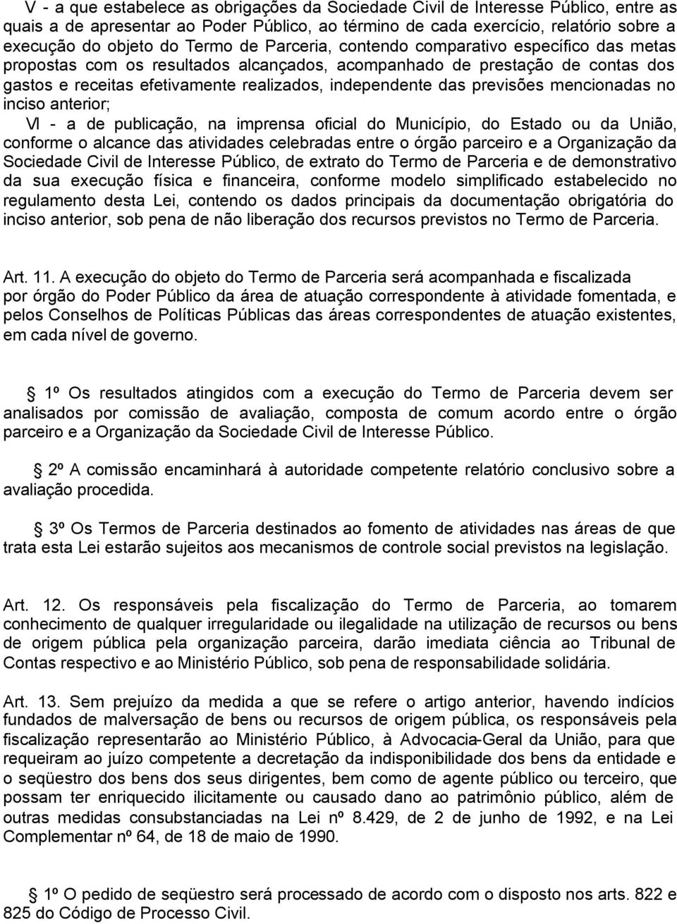 previsões mencionadas no inciso anterior; VI - a de publicação, na imprensa oficial do Município, do Estado ou da União, conforme o alcance das atividades celebradas entre o órgão parceiro e a