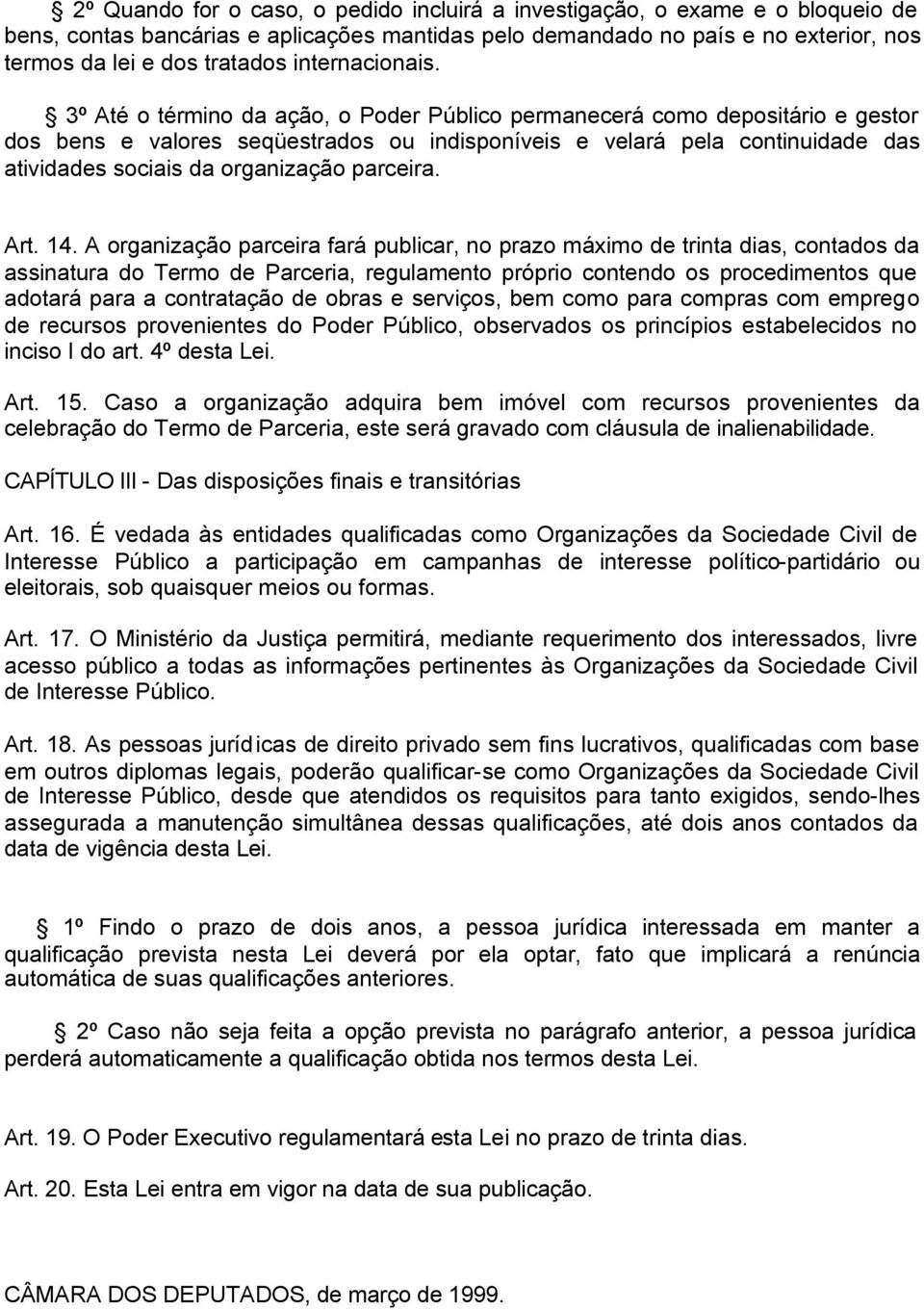 3º Até o término da ação, o Poder Público permanecerá como depositário e gestor dos bens e valores seqüestrados ou indisponíveis e velará pela continuidade das atividades sociais da organização