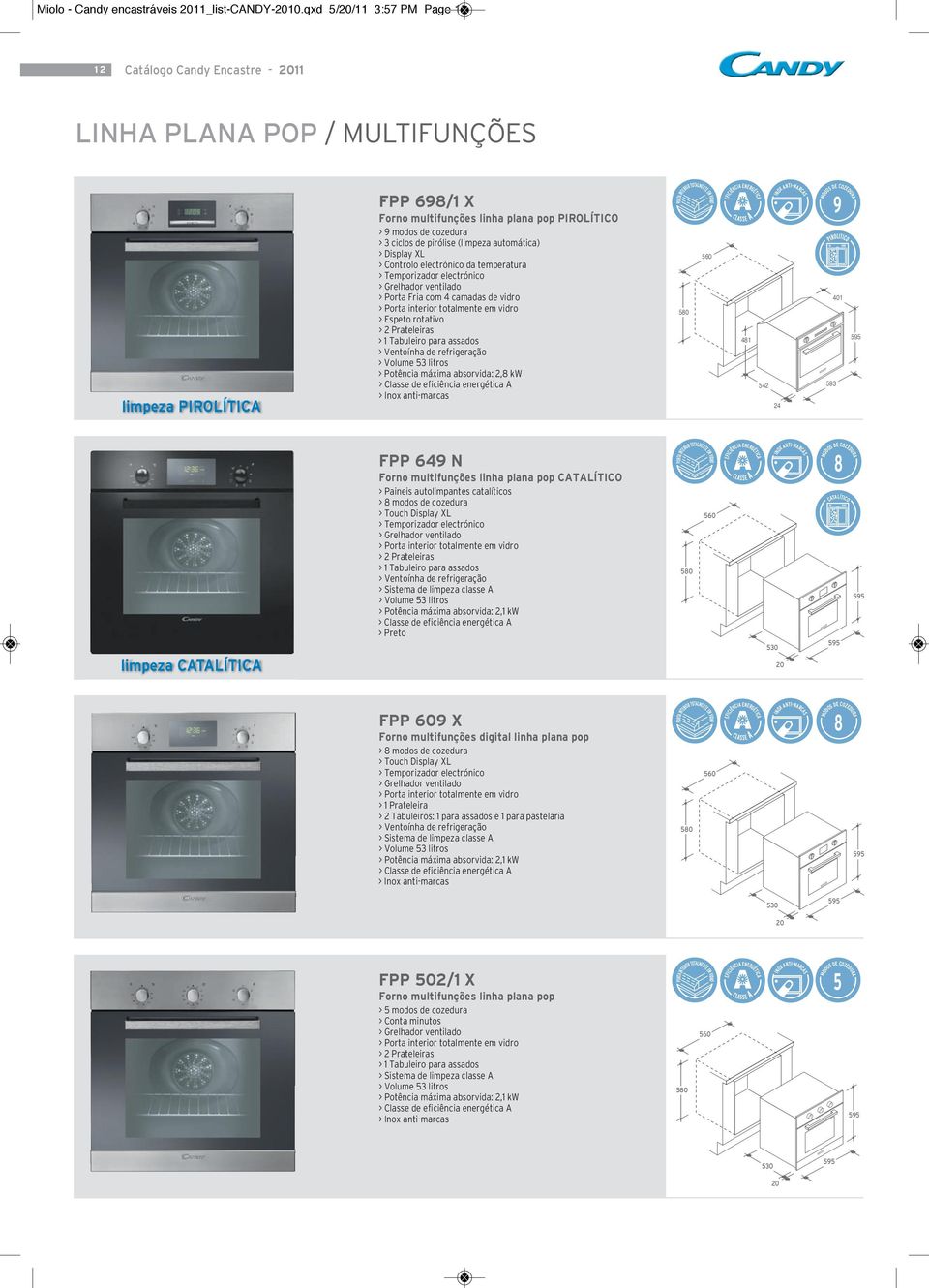 de pirólise (limpeza automática) > Display XL > Controlo electrónico da temperatura > Porta Fria com 4 camadas de vidro > Espeto rotativo > Potência máxima absorvida: 2, kw 41 542 24 9 401 593