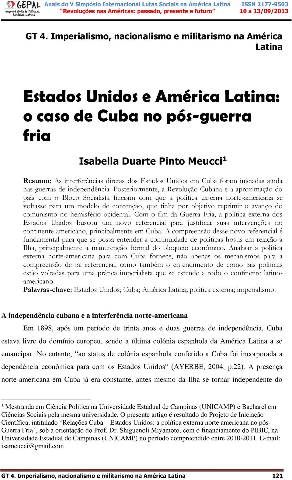 Posteriormente, a Revolução Cubana e a aproximação do país com o Bloco Socialista fizeram com que a política externa norte-americana se voltasse para um modelo de contenção, que tinha por objetivo