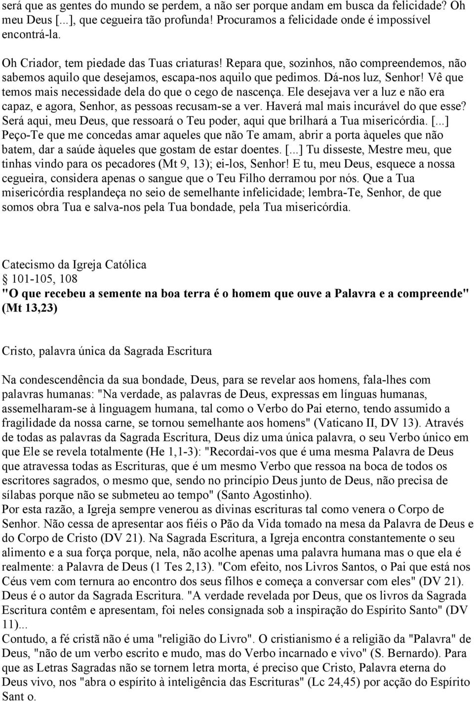 Vê que temos mais necessidade dela do que o cego de nascença. Ele desejava ver a luz e não era capaz, e agora, Senhor, as pessoas recusam-se a ver. Haverá mal mais incurável do que esse?