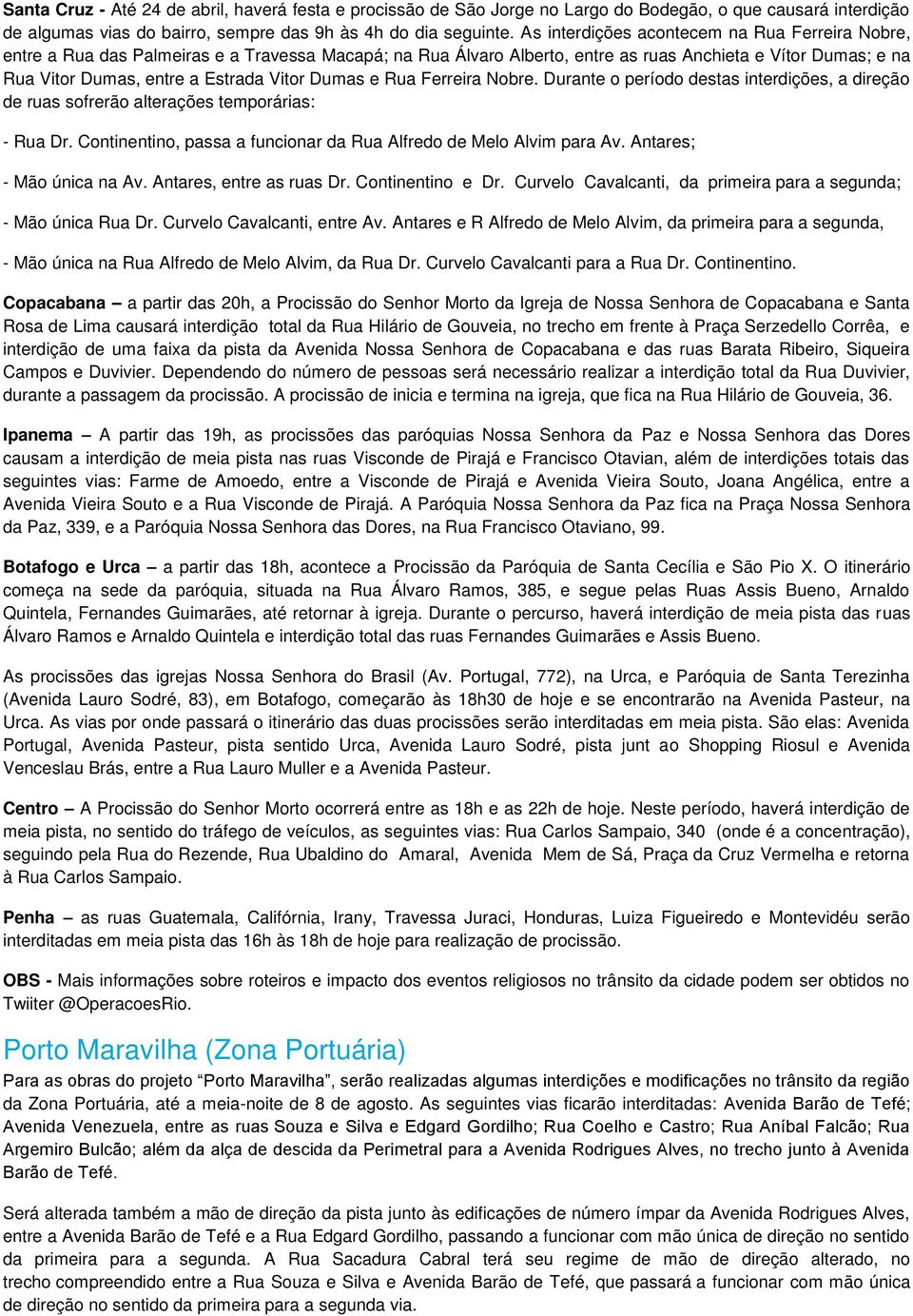 Dumas e Rua Ferreira Nobre. Durante o período destas interdições, a direção de ruas sofrerão alterações temporárias: - Rua Dr. Continentino, passa a funcionar da Rua Alfredo de Melo Alvim para Av.