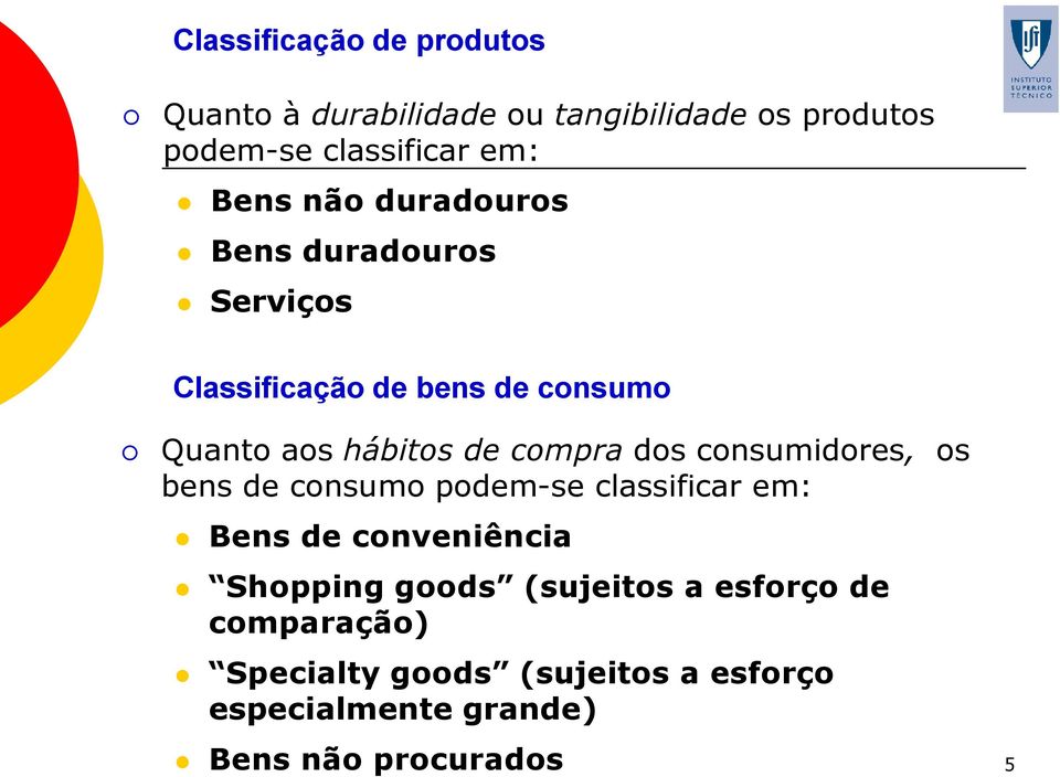 compra dos consumidores, os bens de consumo podem-se classificar em: Bens de conveniência Shopping goods