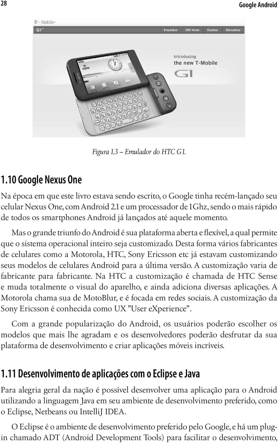 Mas o grande triunfo do Android é sua plataforma aberta e flexível, a qual permite que o sistema operacional inteiro seja customizado.