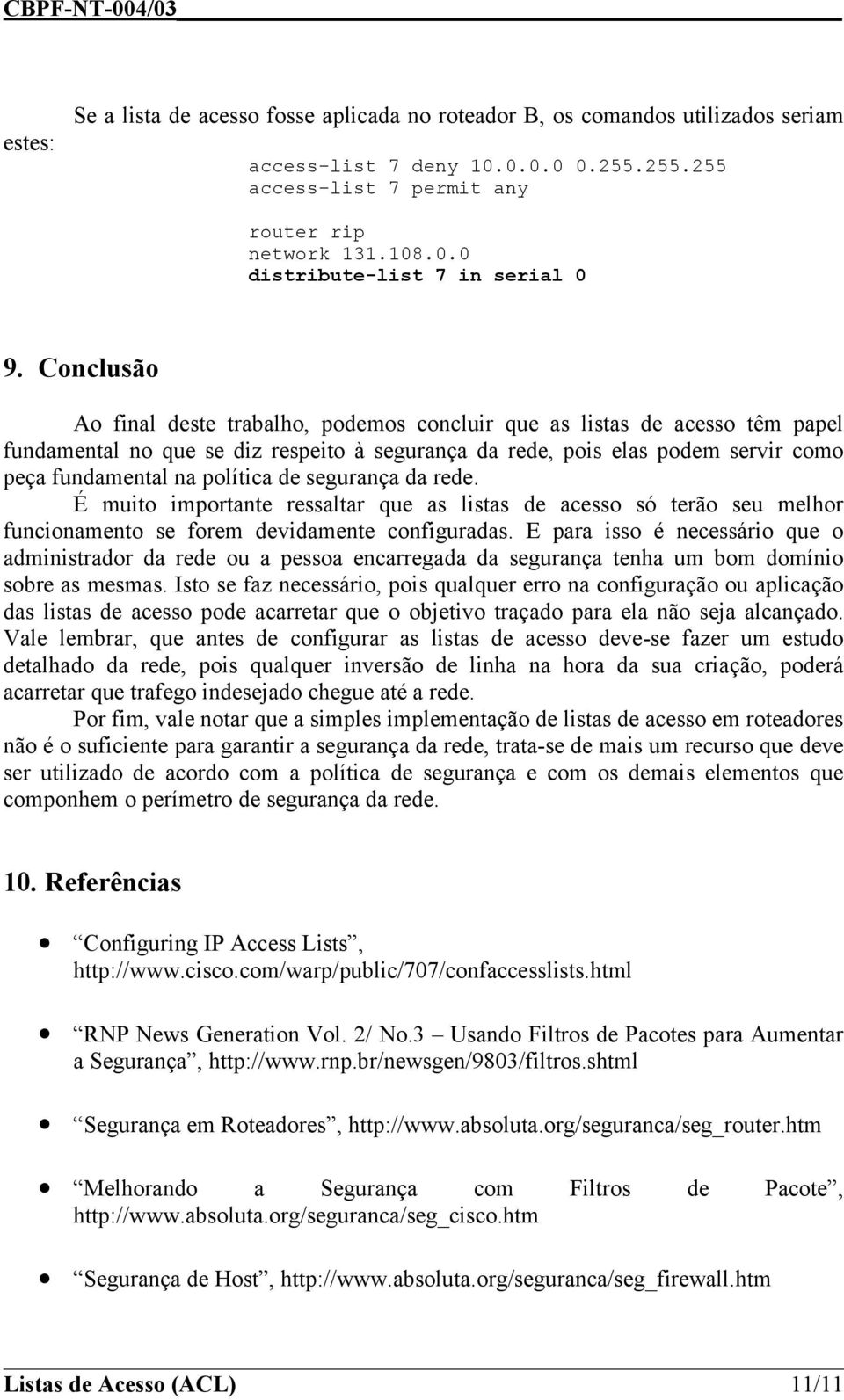 de segurança da rede. É muito importante ressaltar que as listas de acesso só terão seu melhor funcionamento se forem devidamente configuradas.