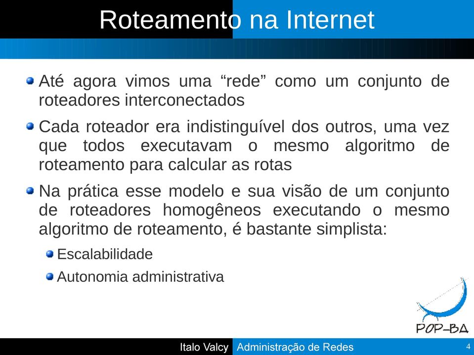 rotas Na prática esse modelo e sua visão de um conjunto de roteadores homogêneos executando o mesmo algoritmo