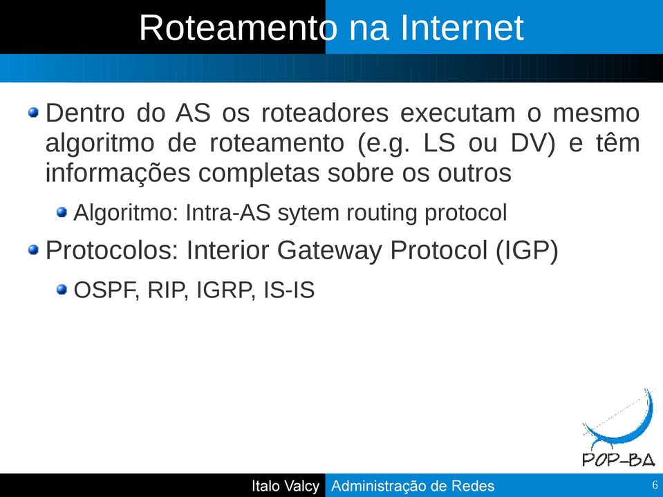 os outros Algoritmo: Intra-AS sytem routing protocol Protocolos: Interior