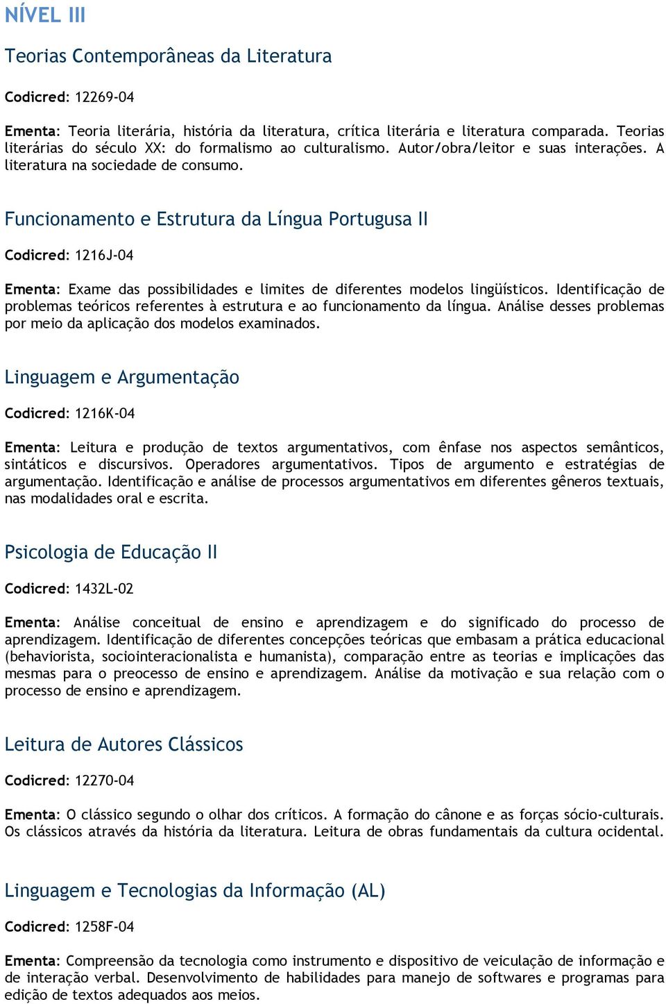 Funcionamento e Estrutura da Língua Portugusa II Codicred: 1216J-04 Ementa: Exame das possibilidades e limites de diferentes modelos lingüísticos.