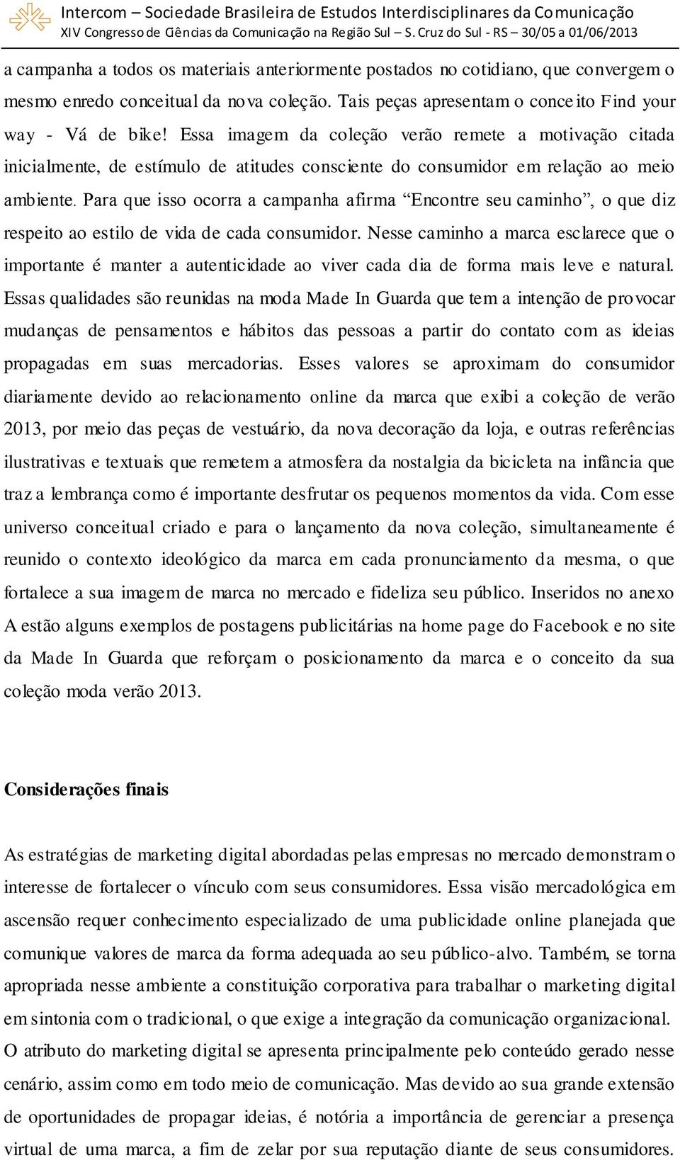 Para que isso ocorra a campanha afirma Encontre seu caminho, o que diz respeito ao estilo de vida de cada consumidor.