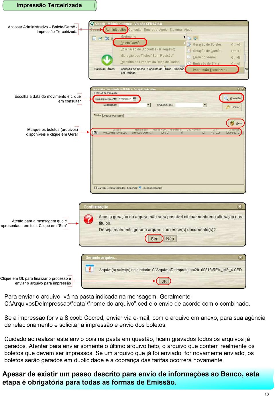 Geralmente: C:\ArquivosDeImpressao\ data \ nome do arquivo.ced e o envie de acordo com o combinado.