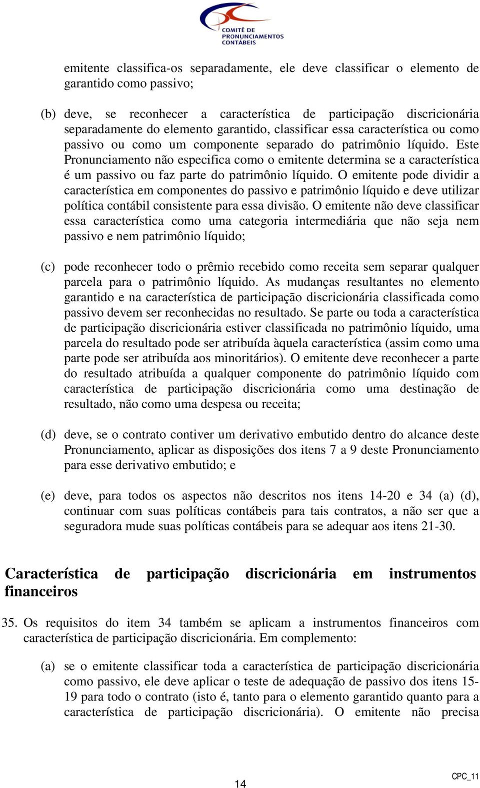 Este Pronunciamento não especifica como o emitente determina se a característica é um passivo ou faz parte do patrimônio líquido.