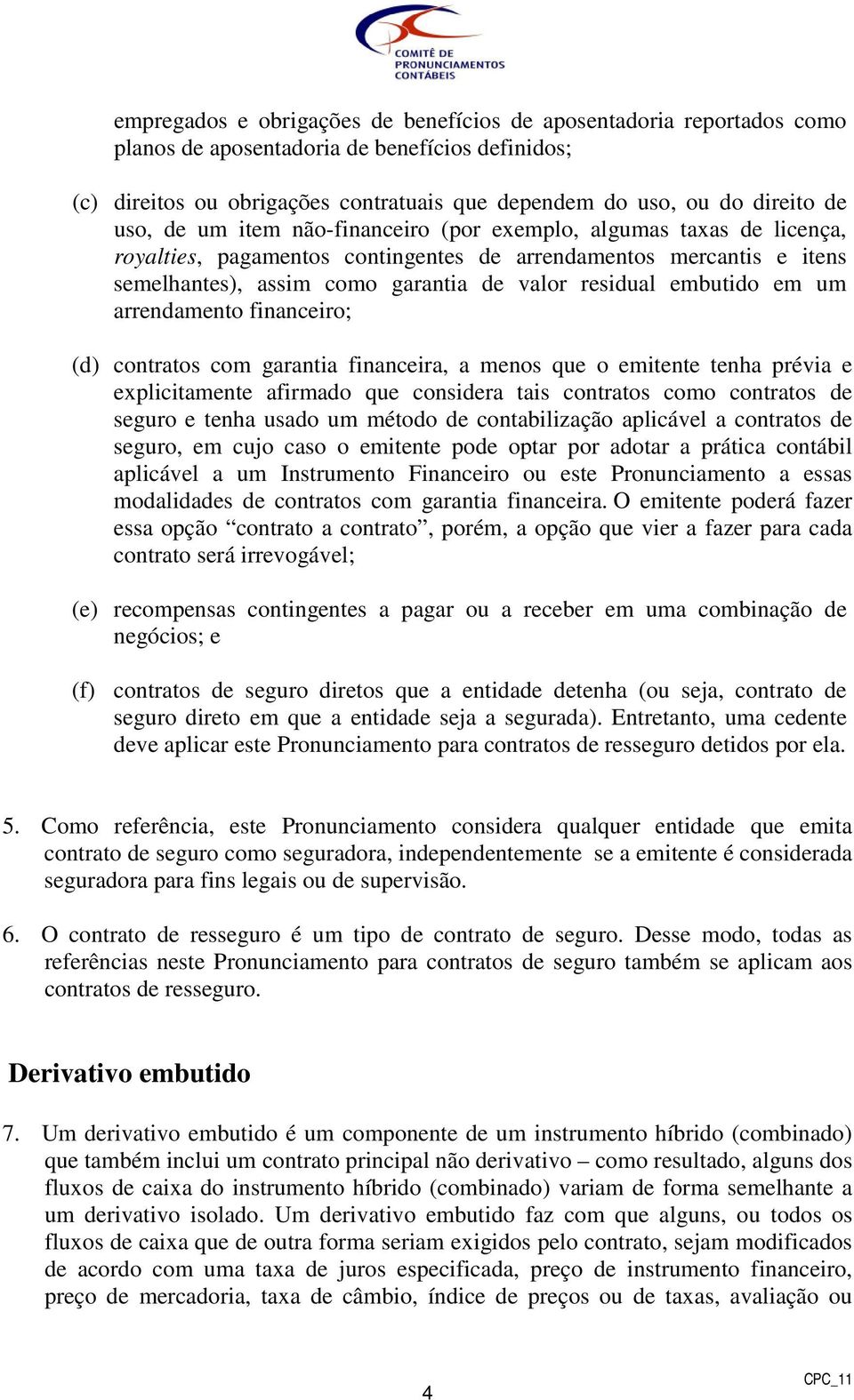 embutido em um arrendamento financeiro; (d) contratos com garantia financeira, a menos que o emitente tenha prévia e explicitamente afirmado que considera tais contratos como contratos de seguro e