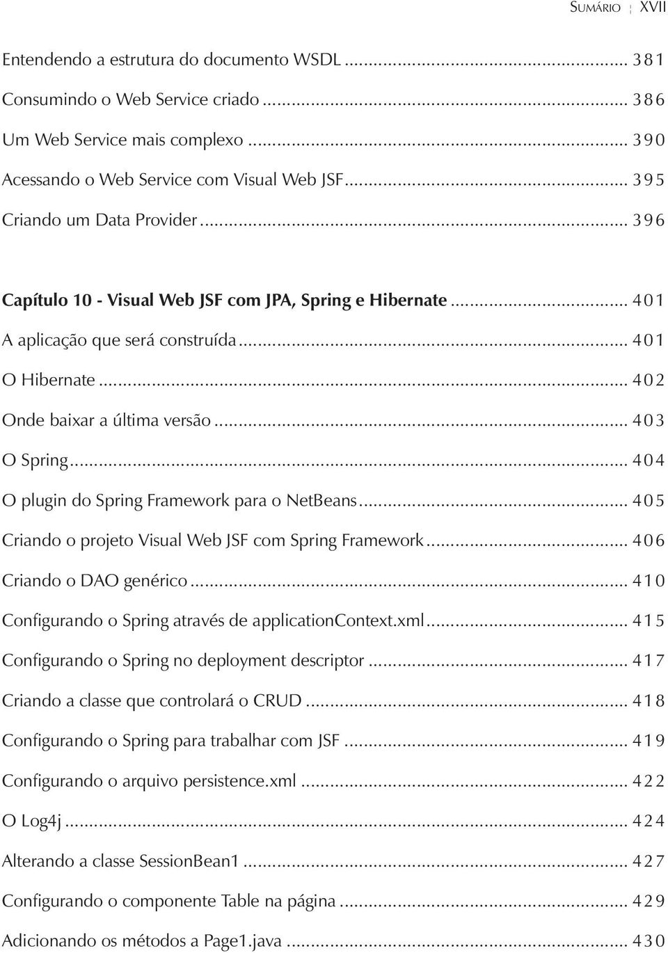 .. 403 O Spring... 404 O plugin do Spring Framework para o NetBeans... 405 Criando o projeto Visual Web JSF com Spring Framework... 406 Criando o DAO genérico.