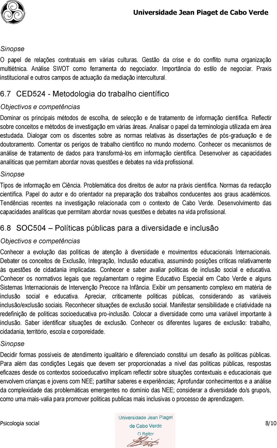 7 CED524 - Metodologia do trabalho científico Dominar os principais métodos de escolha, de selecção e de tratamento de informação científica.