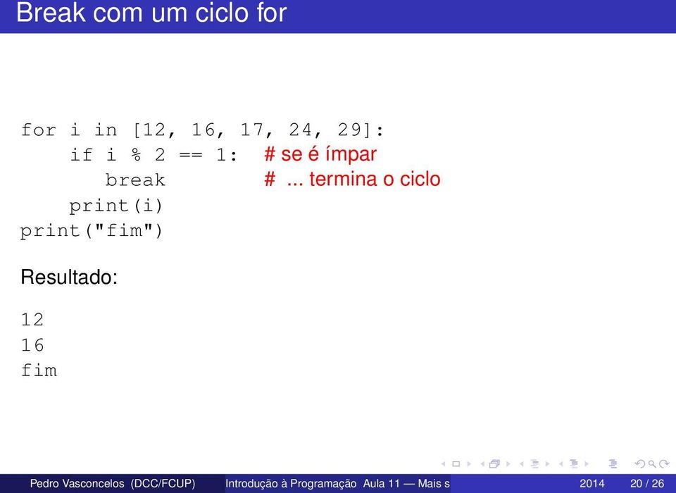 .. termina o ciclo print(i) print("fim") Resultado: 12 16 fim