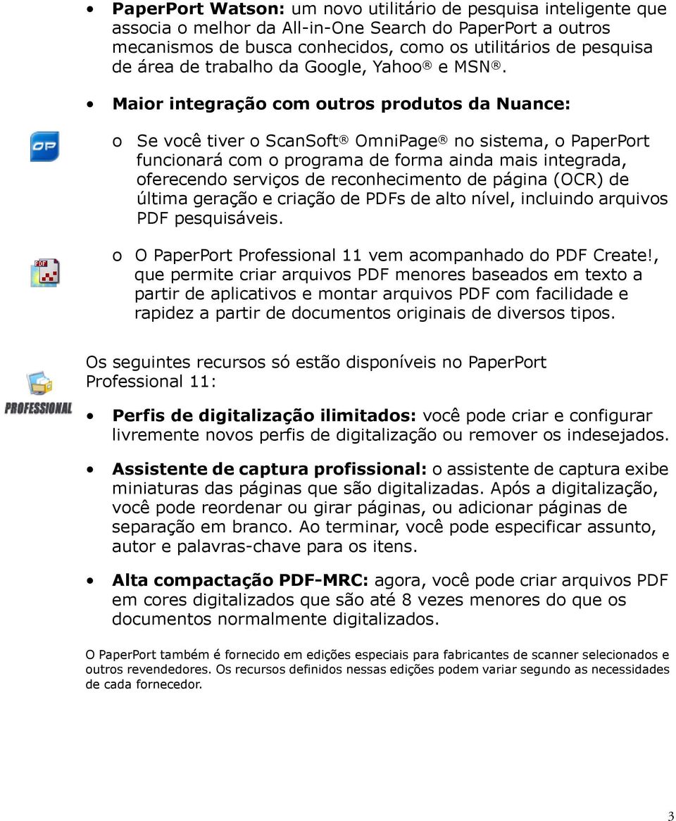 Maior integração com outros produtos da Nuance: o o Se você tiver o ScanSoft OmniPage no sistema, o PaperPort funcionará com o programa de forma ainda mais integrada, oferecendo serviços de