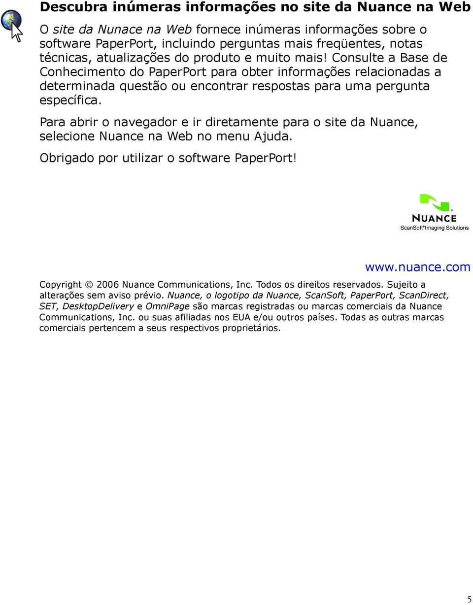 Para abrir o navegador e ir diretamente para o site da Nuance, selecione Nuance na Web no menu Ajuda. Obrigado por utilizar o software PaperPort! www.nuance.