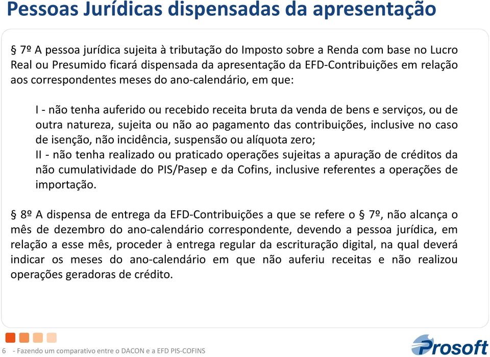 contribuições, inclusive no caso de isenção, não incidência, suspensão ou alíquota zero; II - não tenha realizado ou praticado operações sujeitas a apuração de créditos da não cumulatividade do