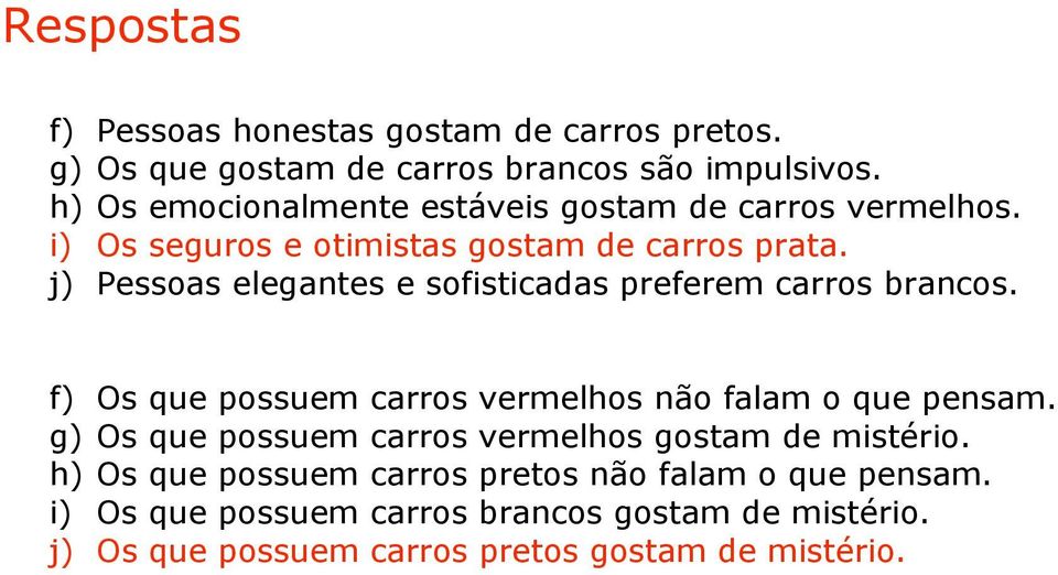 j) Pessoas elegantes e sofisticadas preferem carros brancos. f) Os que possuem carros vermelhos não falam o que pensam.