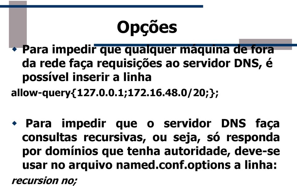 0/20;}; Para impedir que o servidor DNS faça consultas recursivas, ou seja, só