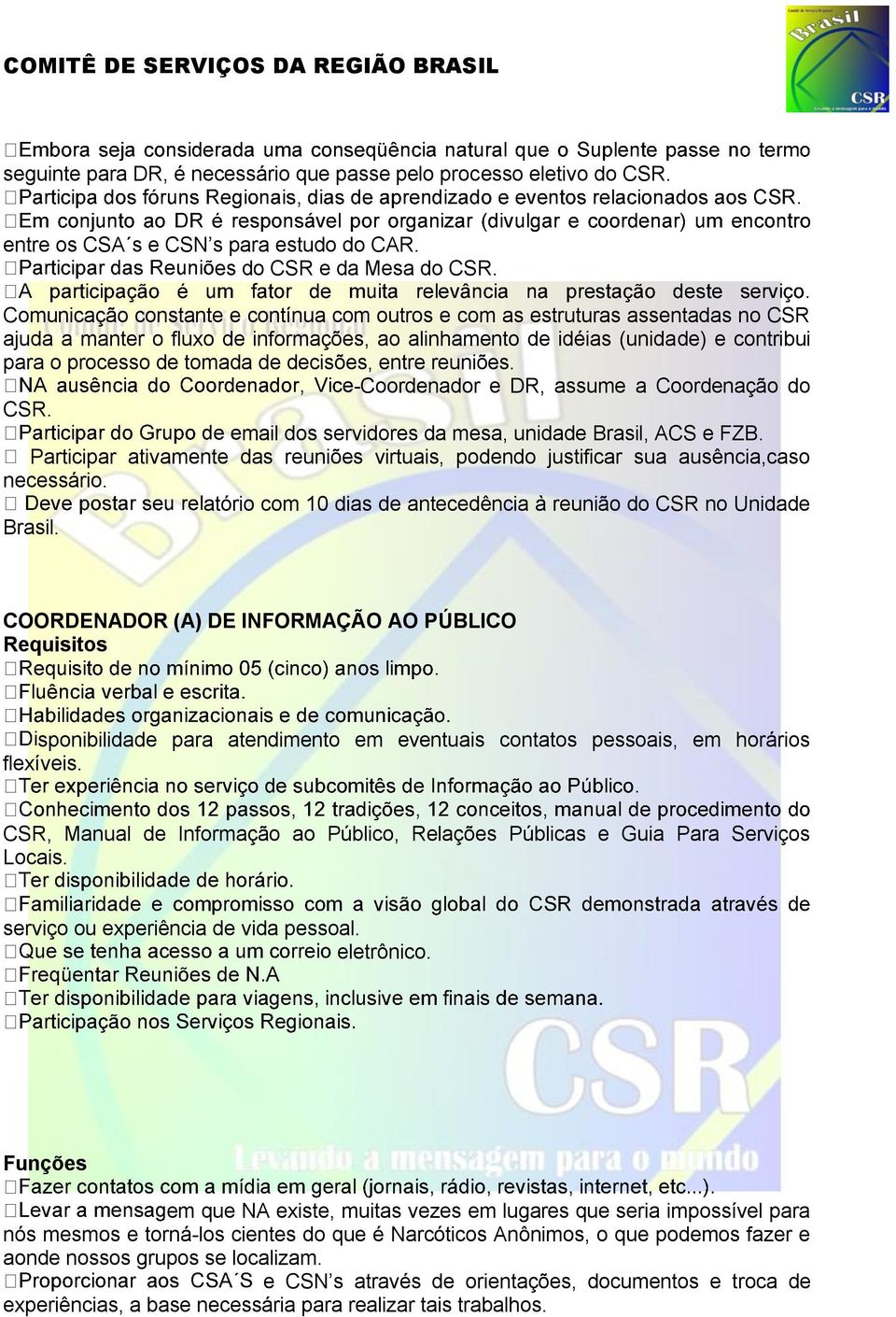 decisões, entre reuniões. -Coordenador e DR, assume a Coordenação do CSR. mail dos servidores da mesa, unidade Brasil, ACS e FZB.