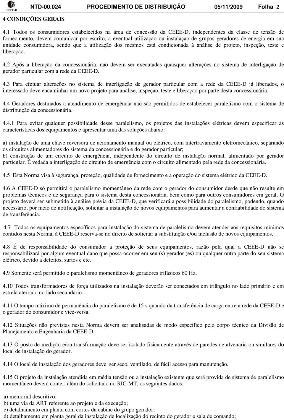 geradores de energia em sua unidade consumidora, sendo que a utilização dos mesmos está condicionada à análise de projeto, inspeção, teste e liberação. 4.