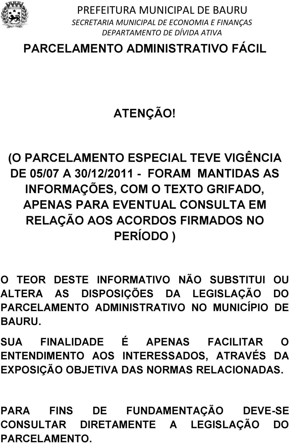 CONSULTA EM RELAÇÃO AOS ACORDOS FIRMADOS NO PERÍODO ) O TEOR DESTE INFORMATIVO NÃO SUBSTITUI OU ALTERA AS DISPOSIÇÕES DA LEGISLAÇÃO DO