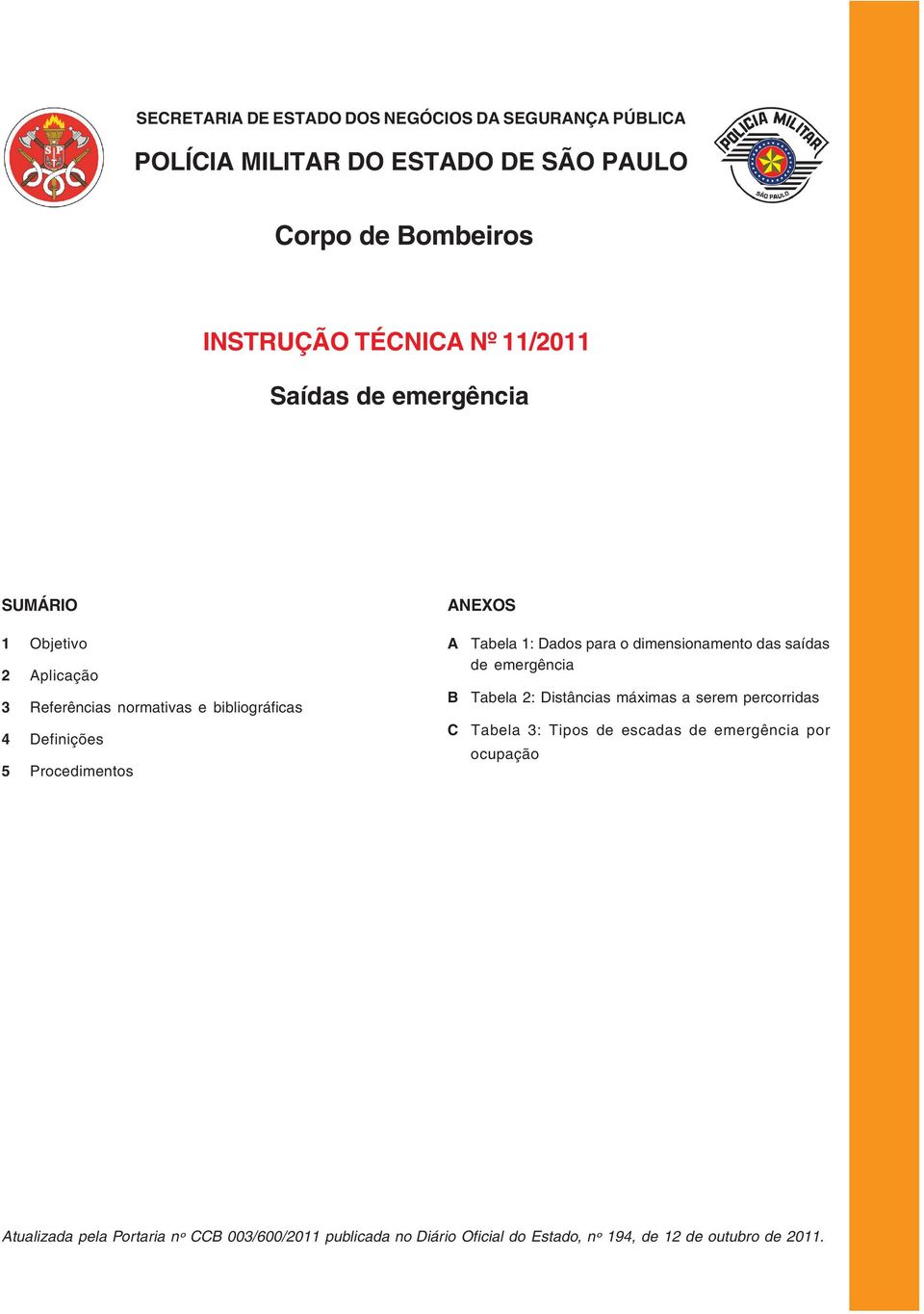 Definições 5 Procedimentos A B C Tabela 1: Dados para o dimensionamento das saídas de emergência Tabela 2: Distâncias máximas a serem percorridas Tabela