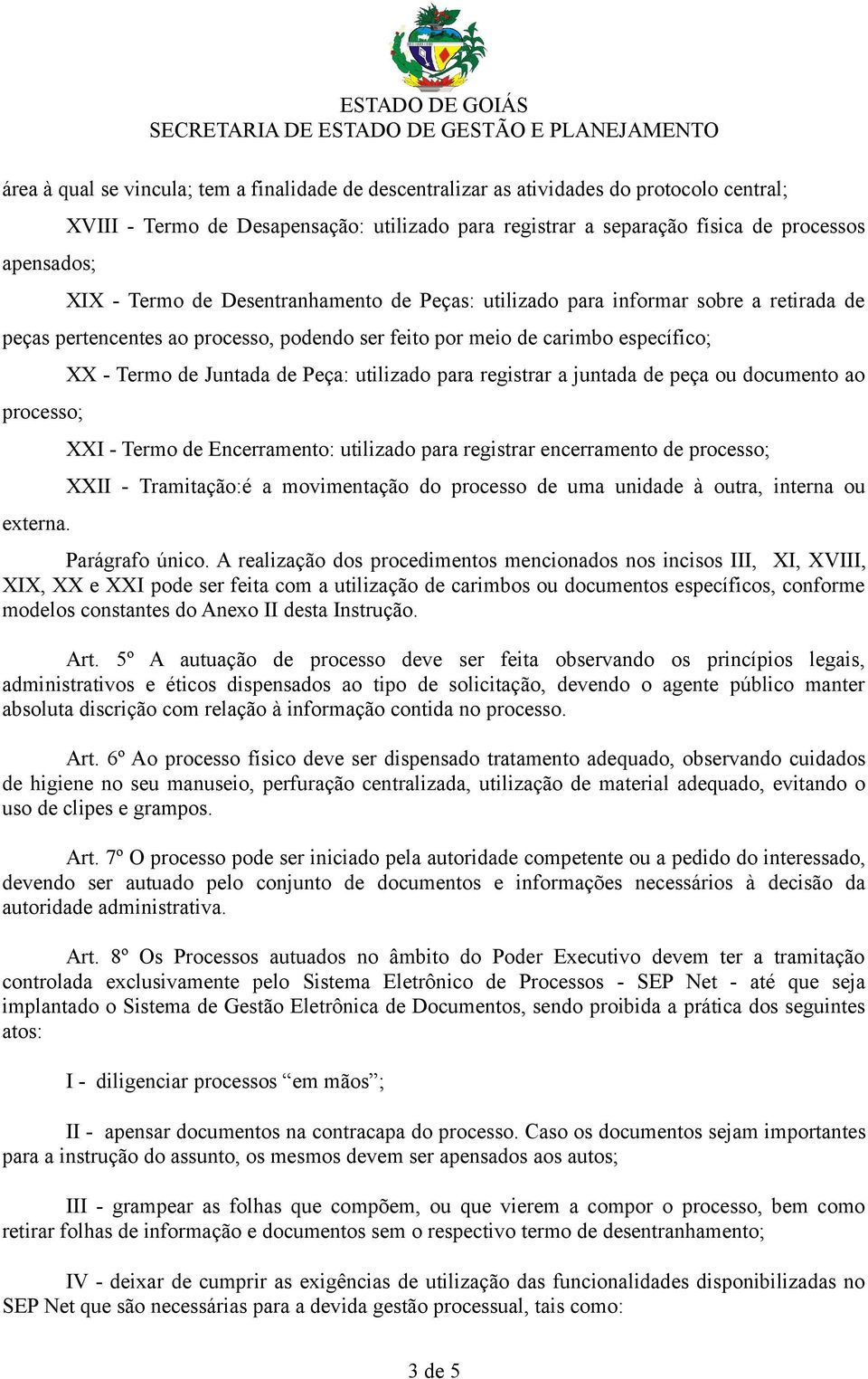 XX - Termo de Juntada de Peça: utilizado para registrar a juntada de peça ou documento ao XXI - Termo de Encerramento: utilizado para registrar encerramento de processo; XXII - Tramitação:é a